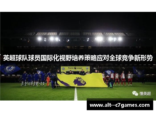 英超球队球员国际化视野培养策略应对全球竞争新形势 英超球队球员国际化视野培养策略应对全球竞争新形势