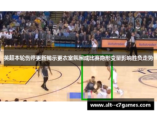英超本轮伤停更新揭示更衣室氛围成比赛隐形变量影响胜负走势 英超本轮伤停更新揭示更衣室氛围成比赛隐形变量影响胜负走势
