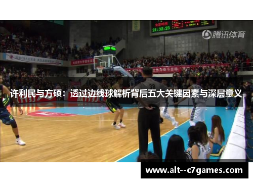 许利民与方硕:透过边线球解析背后五大关键因素与深层意义 许利民与方硕:透过边线球解析背后五大关键因素与深层意义