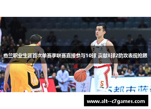 费兰职业生涯首次单赛季联赛直接参与10球 贡献8球2助攻表现抢眼